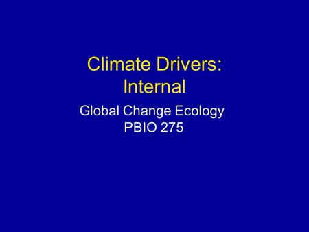 Climate Drivers: Internal Global Change Ecology PBIO 275.