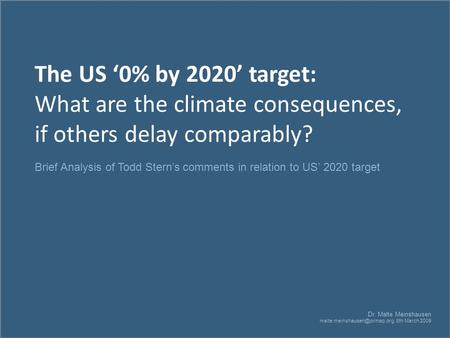 The US ‘0% by 2020’ target: What are the climate consequences, if others delay comparably? Dr. Malte Meinshausen 8th March.