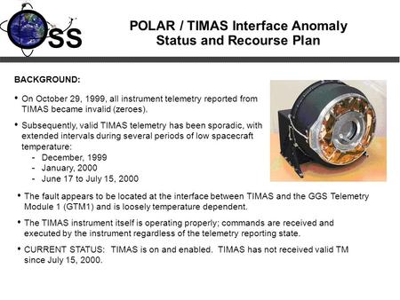 SS On October 29, 1999, all instrument telemetry reported from TIMAS became invalid (zeroes). Subsequently, valid TIMAS telemetry has been sporadic, with.