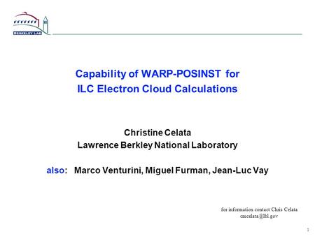 1 Capability of WARP-POSINST for ILC Electron Cloud Calculations Christine Celata Lawrence Berkley National Laboratory also: Marco Venturini, Miguel Furman,