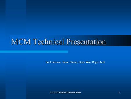 MCM Technical Presentation1 Sal Ledezma, Jimar Garcia, Gene Wie, Cayci Suitt.