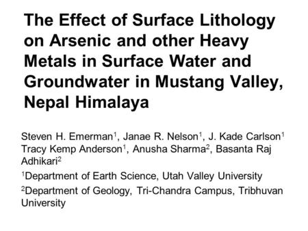 The Effect of Surface Lithology on Arsenic and other Heavy Metals in Surface Water and Groundwater in Mustang Valley, Nepal Himalaya Steven H. Emerman.