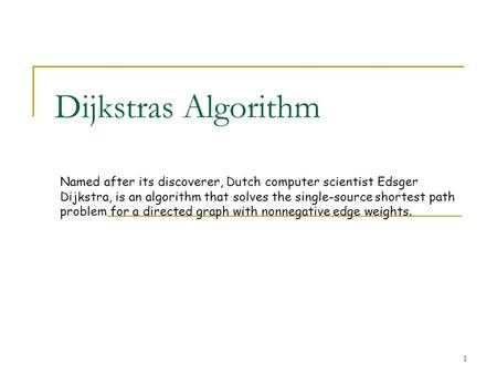 Dijkstras Algorithm Named after its discoverer, Dutch computer scientist Edsger Dijkstra, is an algorithm that solves the single-source shortest path problem.