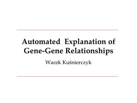 Automated Explanation of Gene-Gene Relationships Wacek Kuśnierczyk.