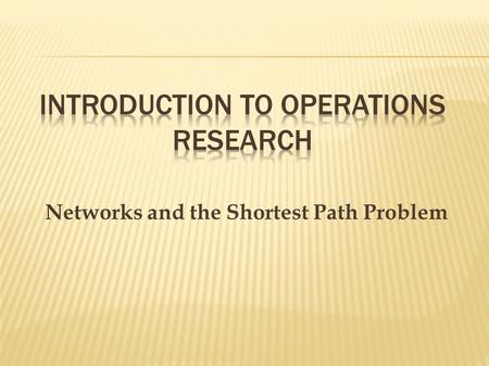 Networks and the Shortest Path Problem.  Physical Networks  Road Networks  Railway Networks  Airline traffic Networks  Electrical networks, e.g.,