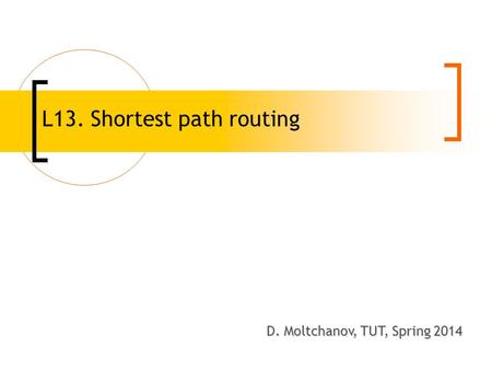 L13. Shortest path routing D. Moltchanov, TUT, Spring 2008 D. Moltchanov, TUT, Spring 2014.