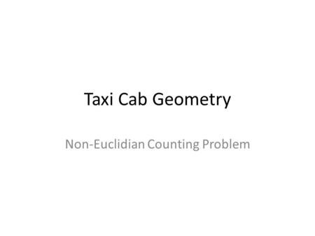 Taxi Cab Geometry Non-Euclidian Counting Problem.