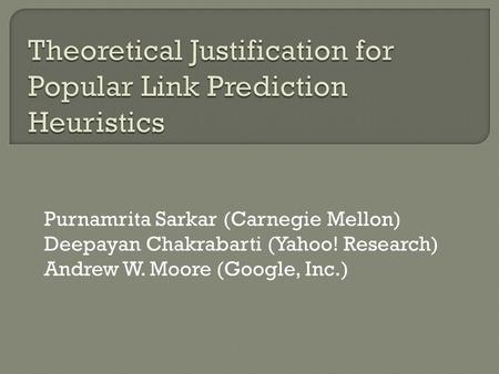 Purnamrita Sarkar (Carnegie Mellon) Deepayan Chakrabarti (Yahoo! Research) Andrew W. Moore (Google, Inc.)