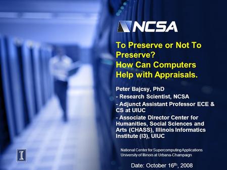 National Center for Supercomputing Applications University of Illinois at Urbana-Champaign Date: October 16 th, 2008 To Preserve or Not To Preserve? How.