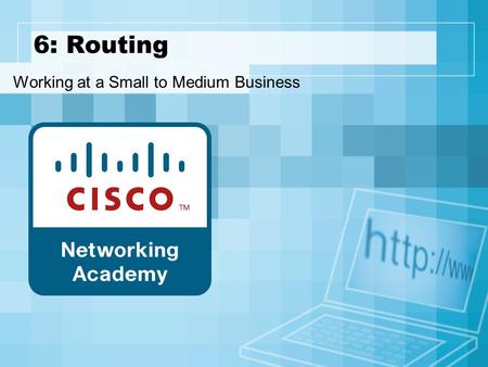 6: Routing Working at a Small to Medium Business.