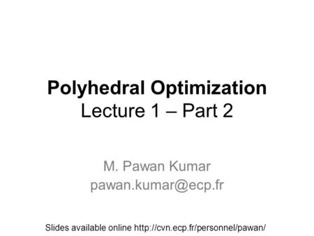Polyhedral Optimization Lecture 1 – Part 2 M. Pawan Kumar Slides available online