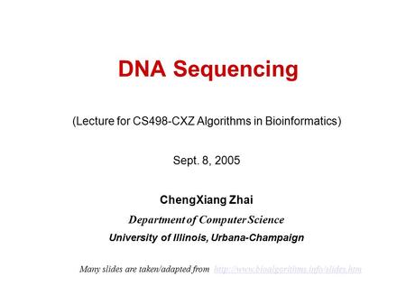 DNA Sequencing (Lecture for CS498-CXZ Algorithms in Bioinformatics) Sept. 8, 2005 ChengXiang Zhai Department of Computer Science University of Illinois,