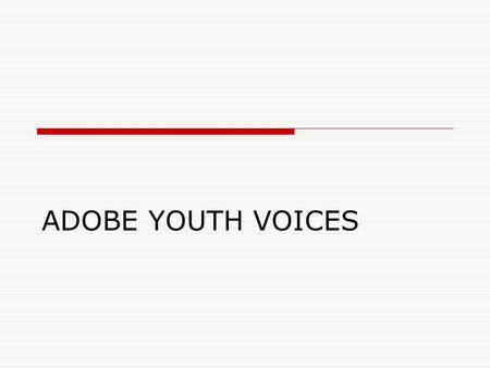 ADOBE YOUTH VOICES. GOALS FOR INCOPORATING AYV INTO OUR WORK. 1. Using the inquiry based approach to first get the prior information that they know and.
