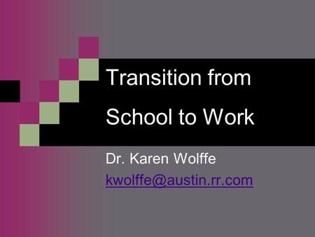 Transition from School to Work Dr. Karen Wolffe