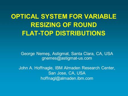 OPTICAL SYSTEM FOR VARIABLE RESIZING OF ROUND FLAT-TOP DISTRIBUTIONS George Nemeş, Astigmat, Santa Clara, CA, USA John A. Hoffnagle,