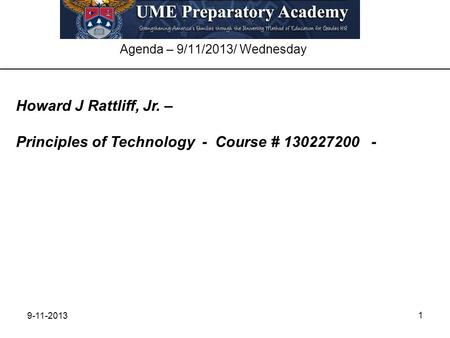 9-11-2013 1 Agenda – 9/11/2013/ Wednesday Howard J Rattliff, Jr. – Principles of Technology - Course # 130227200 -