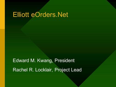 Elliott eOrders.Net Edward M. Kwang, President Rachel R. Locklair, Project Lead.