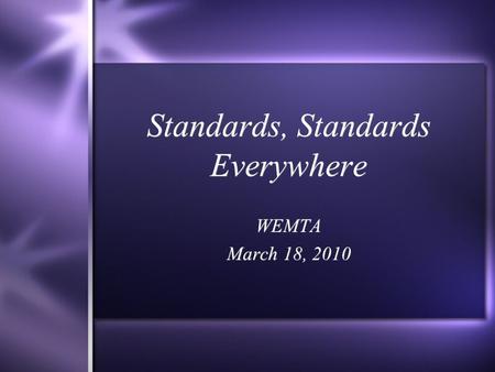 Standards, Standards Everywhere WEMTA March 18, 2010 WEMTA March 18, 2010.