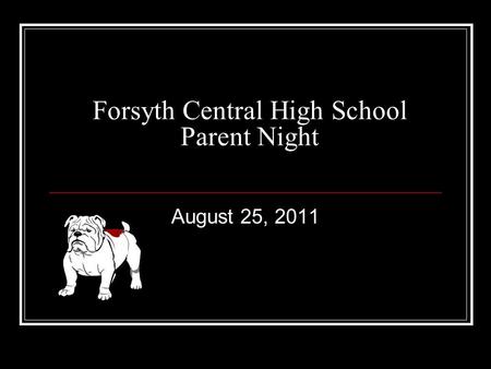 Forsyth Central High School Parent Night August 25, 2011.
