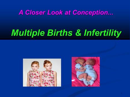 1 A Closer Look at Conception... Multiple Births & Infertility.