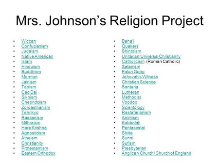 Mrs. Johnson’s Religion Project Wiccan Confucianism Judaism Native American Islam Hinduism Buddhism Mormon Jainism Taoism Cao Dai Sikhism Cheondoism Zoroastrianism.