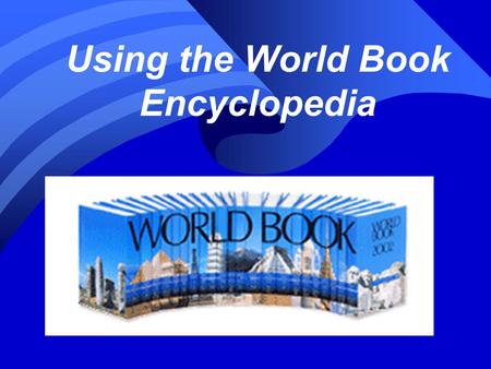 Using the World Book Encyclopedia. World Book Encyclopedia2 Use an encyclopedia to n learn basic facts about a subject you are going to research n find.