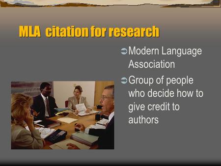 MLA citation for research  Modern Language Association  Group of people who decide how to give credit to authors.