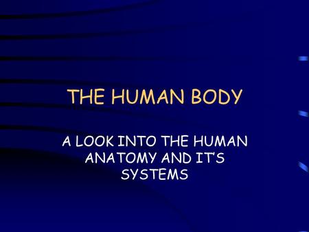 THE HUMAN BODY A LOOK INTO THE HUMAN ANATOMY AND IT’S SYSTEMS.