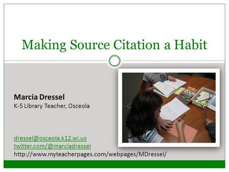 Making Source Citation a Habit Marcia Dressel K-5 Library Teacher, Osceola