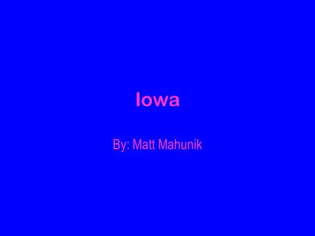 Iowa By: Matt Mahunik.