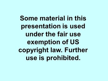 Some material in this presentation is used under the fair use exemption of US copyright law. Further use is prohibited.