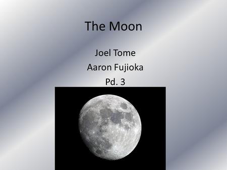 The Moon Joel Tome Aaron Fujioka Pd. 3. The Moon A roughly spherical and rocky body which orbits the Earth at an average distance of 382,942 km Moon diameter.