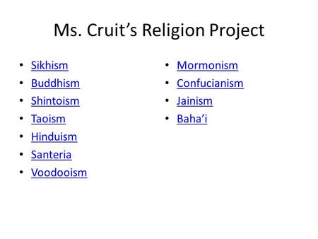 Ms. Cruit’s Religion Project Sikhism Buddhism Shintoism Taoism Hinduism Santeria Voodooism Mormonism Confucianism Jainism Baha’i.