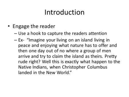 Introduction Engage the reader – Use a hook to capture the readers attention – Ex- “Imagine your living on an island living in peace and enjoying what.