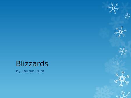 Blizzards By Lauren Hunt. Where do Blizzards Happen? Blizzard often happen in the northern great plans of the united states, in eastern and central Canada,
