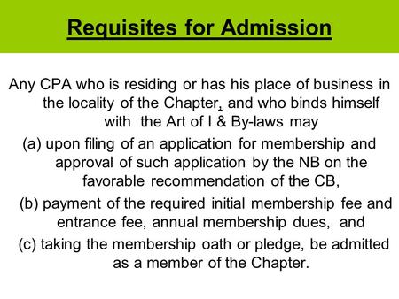 Requisites for Admission Any CPA who is residing or has his place of business in the locality of the Chapter, and who binds himself with the Art of I &