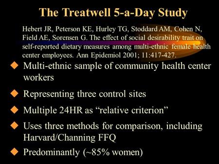 The Treatwell 5-a-Day Study  Multi-ethnic sample of community health center workers  Representing three control sites  Multiple 24HR as “relative criterion”