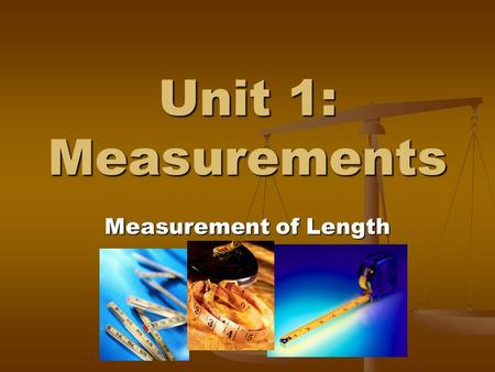 Unit 1: Measurements Measurement of Length.