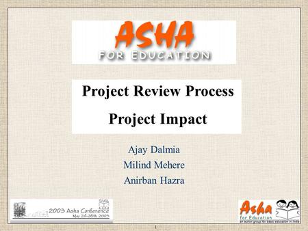 1 Project Review Process Project Impact Ajay Dalmia Milind Mehere Anirban Hazra.