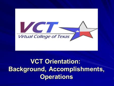 VCT Orientation: Background, Accomplishments, Operations.