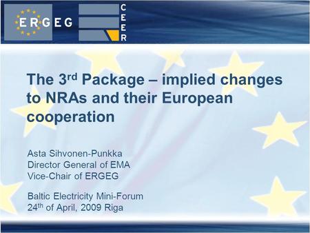 Asta Sihvonen-Punkka Director General of EMA Vice-Chair of ERGEG Baltic Electricity Mini-Forum 24 th of April, 2009 Riga The 3 rd Package – implied changes.