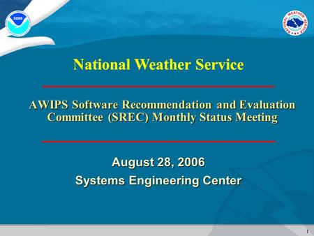1 National Weather Service AWIPS Software Recommendation and Evaluation Committee (SREC) Monthly Status Meeting August 28, 2006 Systems Engineering Center.