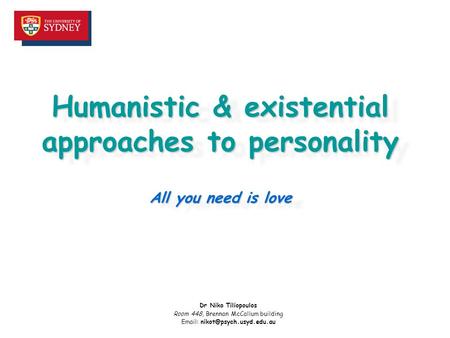Humanistic & existential approaches to personality All you need is love Dr Niko Tiliopoulos Room 448, Brennan McCallum building