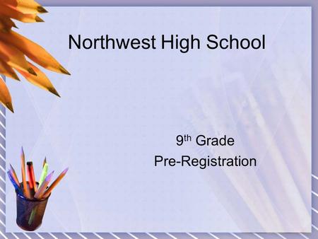 Northwest High School 9 th Grade Pre-Registration.