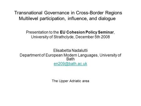 Transnational Governance in Cross-Border Regions Multilevel participation, influence, and dialogue Presentation to the EU Cohesion Policy Seminar, University.