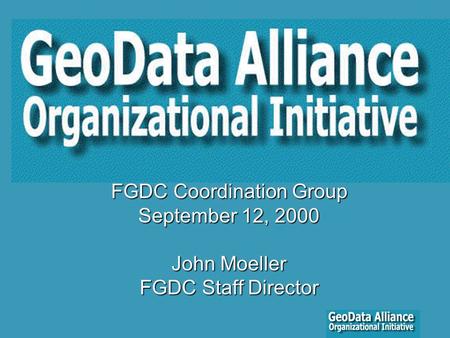 FGDC Coordination Group September 12, 2000 John Moeller FGDC Staff Director.