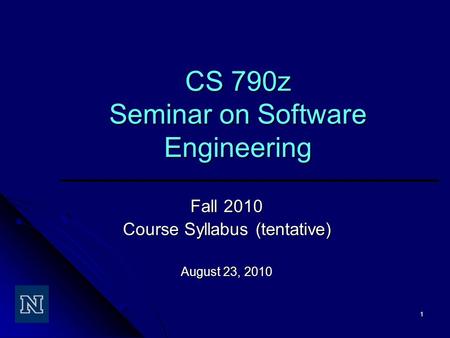 1 CS 790z Seminar on Software Engineering Fall 2010 Course Syllabus (tentative) August 23, 2010.