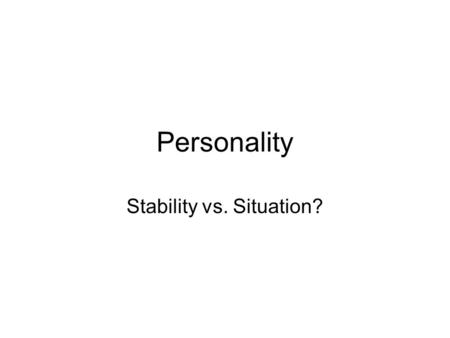 Personality Stability vs. Situation?. Personality Traits vs. States vs. Types 18,000 personality terms to 32 traits to- Big five: –Extraversion (outgoing,