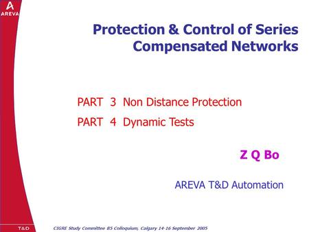CIGRE Study Committee B5 Colloquium, Calgary 14-16 September 2005 AREVA T&D Automation Protection & Control of Series Compensated Networks Z Q Bo PART.