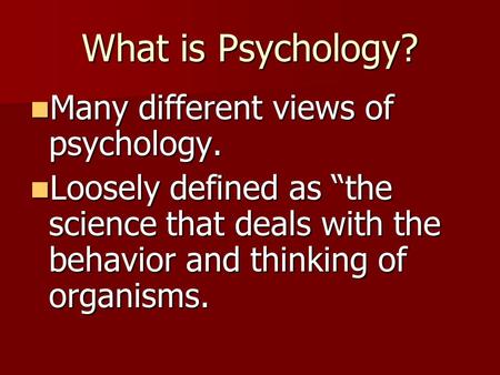 What is Psychology? Many different views of psychology. Many different views of psychology. Loosely defined as “the science that deals with the behavior.